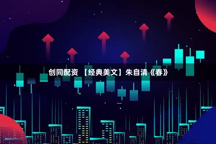 创同配资 【经典美文】朱自清《春》